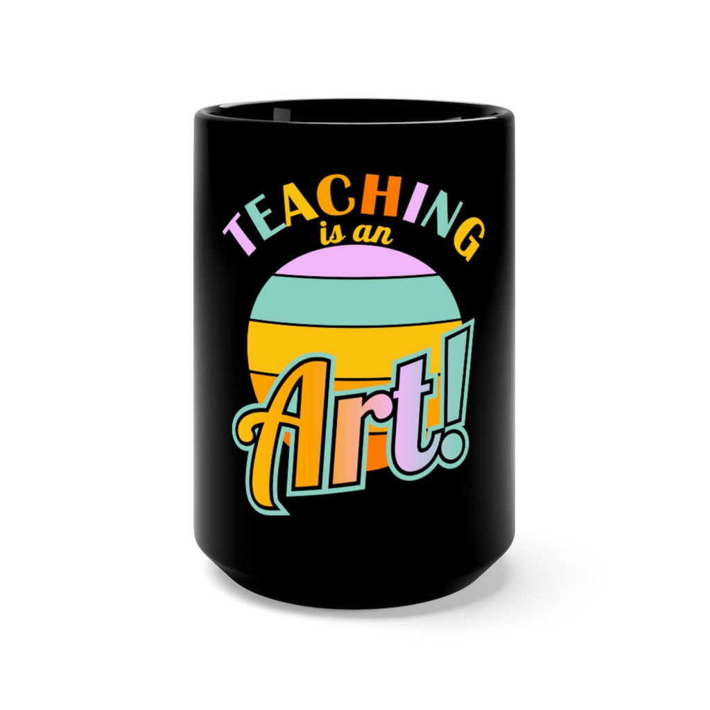 Teaching is an Art! Black Mug 15oz